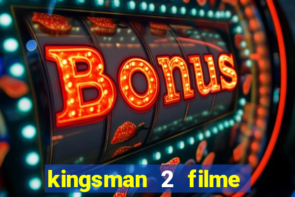 kingsman 2 filme completo dublado